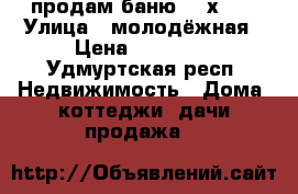 продам баню 2.5х3.0 › Улица ­ молодёжная › Цена ­ 60 000 - Удмуртская респ. Недвижимость » Дома, коттеджи, дачи продажа   